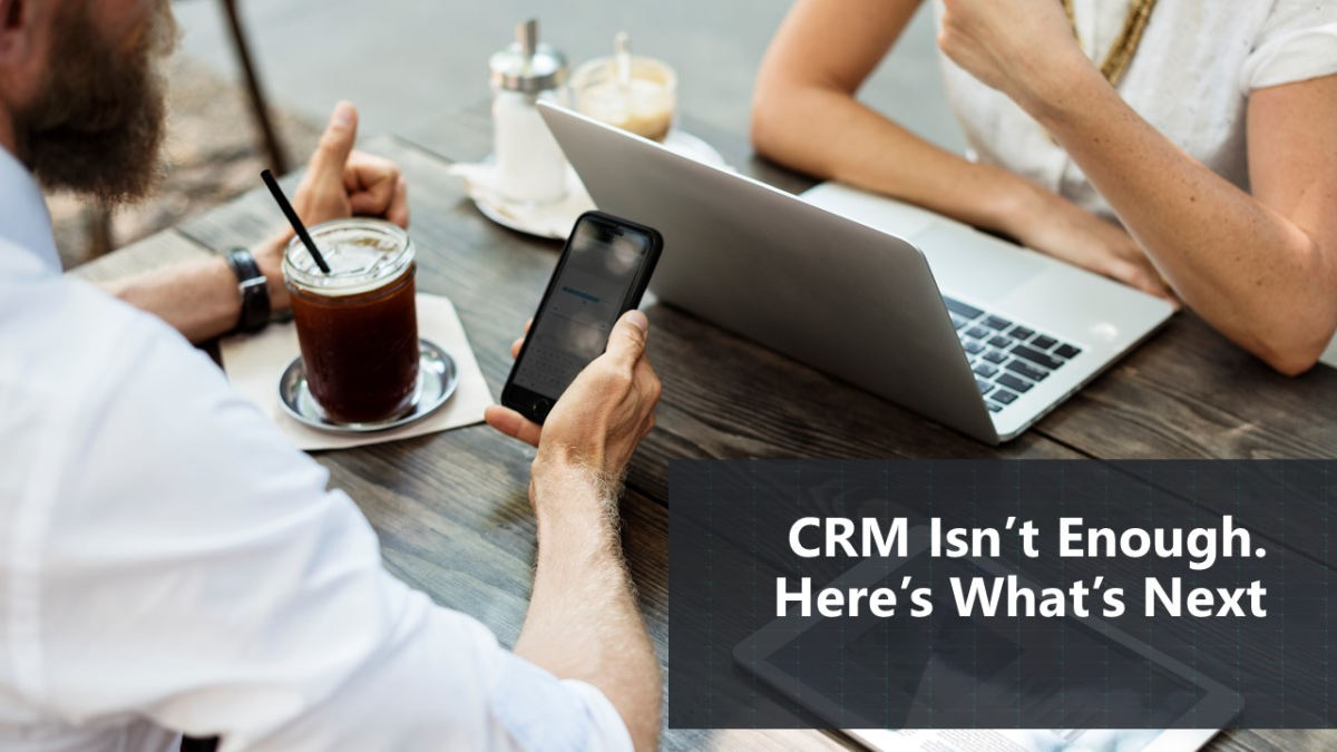CRM Isn’t Enough – Here’s What’s Next | What is CRM | Understanding Customer Relationship Management
