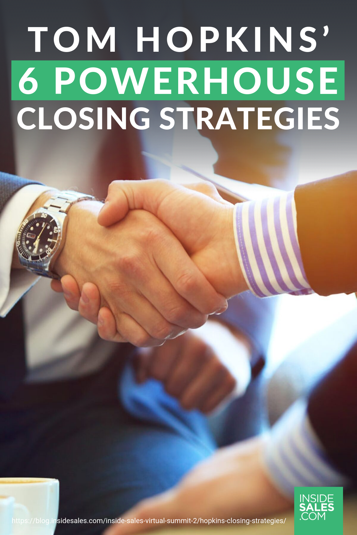 Tom Hopkins’ 6 Powerhouse Closing Strategies https://www.insidesales.com/blog/inside-sales-virtual-summit-2/hopkins-closing-strategies/