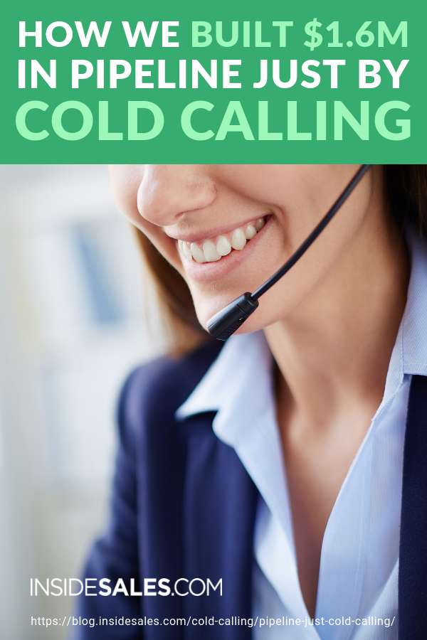 How We Built $1.6m In Pipeline Just By Cold Calling https://www.insidesales.com/blog/cold-calling/pipeline-just-cold-calling/