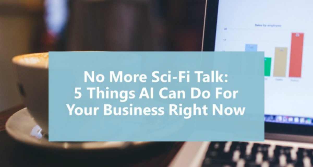 No More Sci-Fi Talk: 5 Things AI Can Do For Your Business Right Now | Sales AI: The Connection Between Artificial Intelligence and Sales